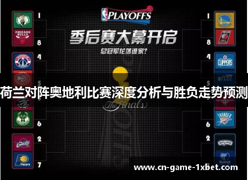 荷兰对阵奥地利比赛深度分析与胜负走势预测