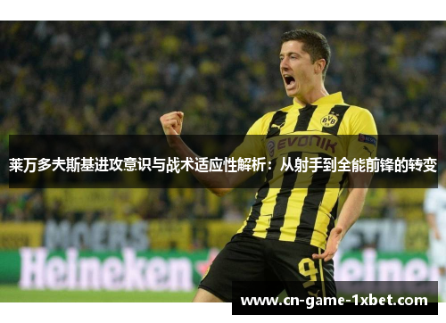 莱万多夫斯基进攻意识与战术适应性解析：从射手到全能前锋的转变