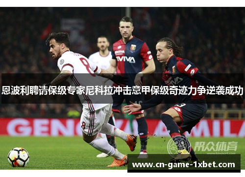恩波利聘请保级专家尼科拉冲击意甲保级奇迹力争逆袭成功 恩波利聘请保级专家尼科拉冲击意甲保级奇迹力争逆袭成功