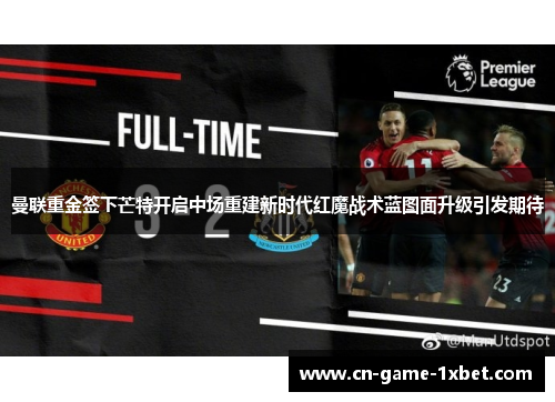 曼联重金签下芒特开启中场重建新时代红魔战术蓝图面升级引发期待